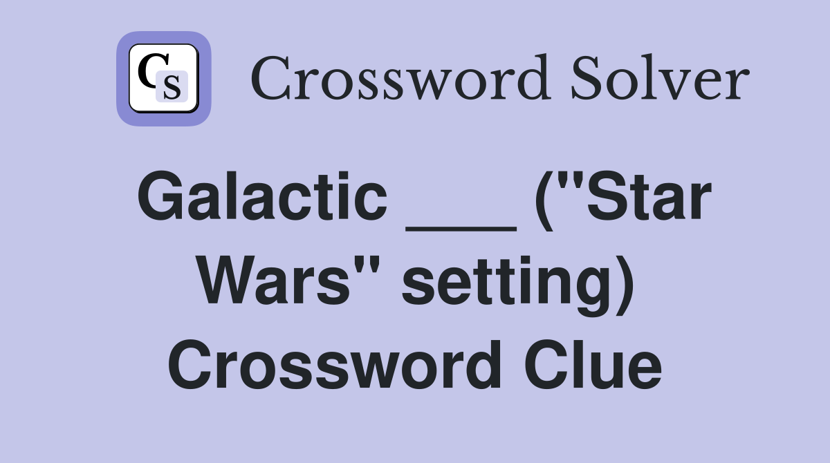 Galactic ___ ("Star Wars" setting) Crossword Clue