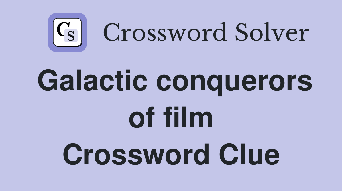Galactic conquerors of film Crossword Clue