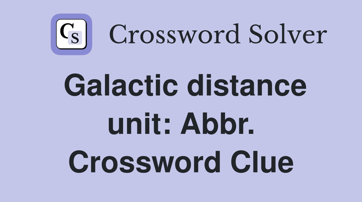 Galactic distance unit: Abbr. Crossword Clue