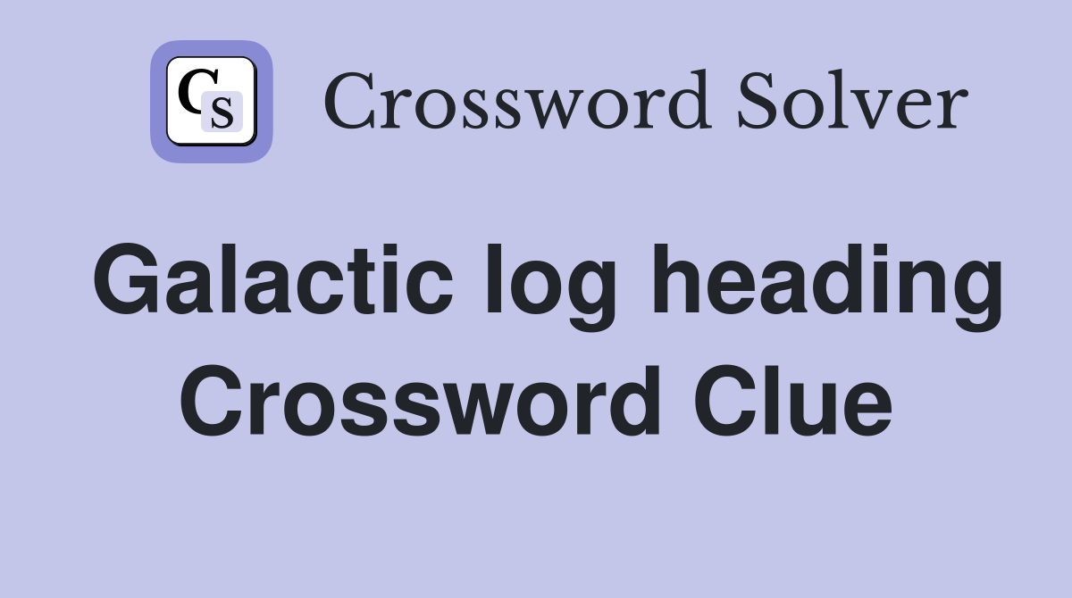 Galactic log heading Crossword Clue