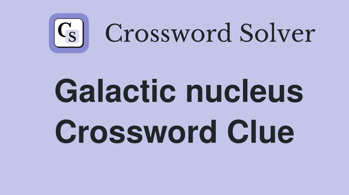 Galactic nucleus Crossword Clue