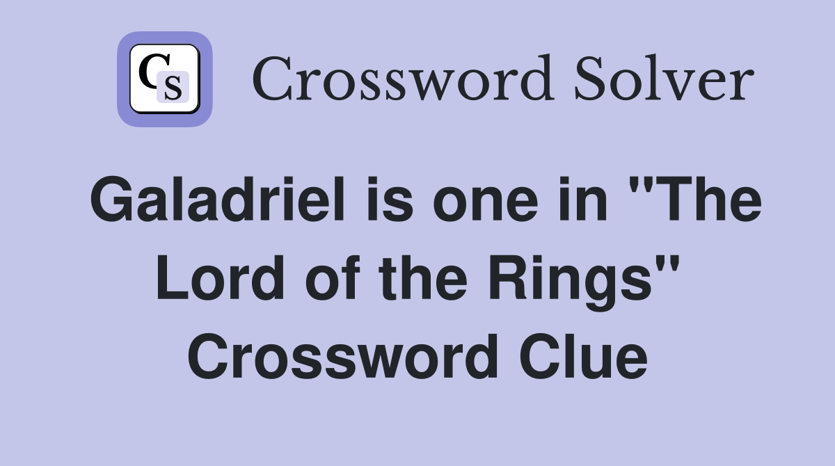 Galadriel is one in "The Lord of the Rings" Crossword Clue