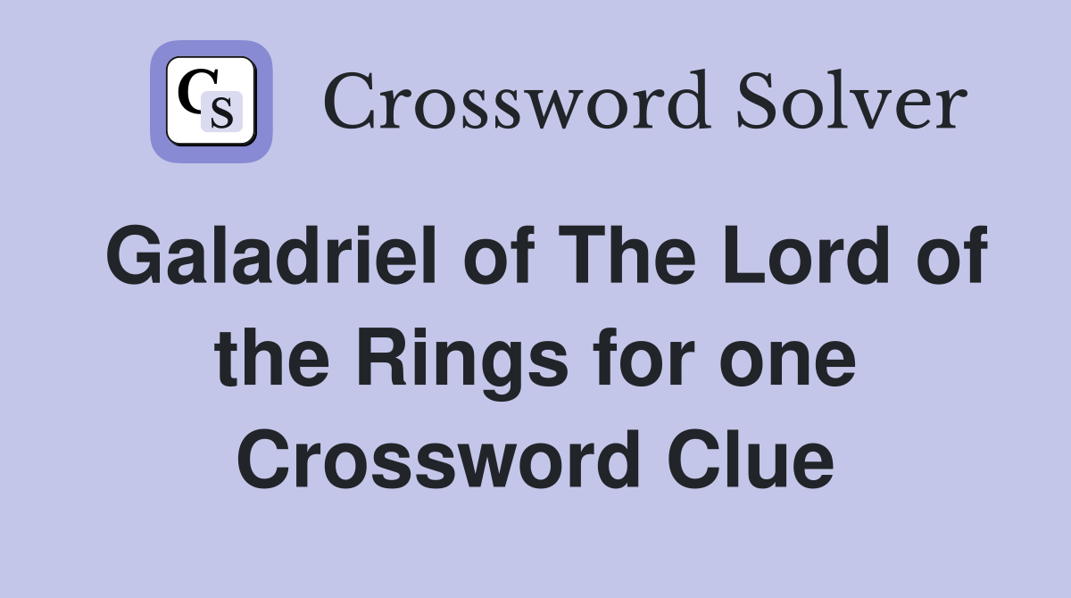 Galadriel of The Lord of the Rings for one Crossword Clue