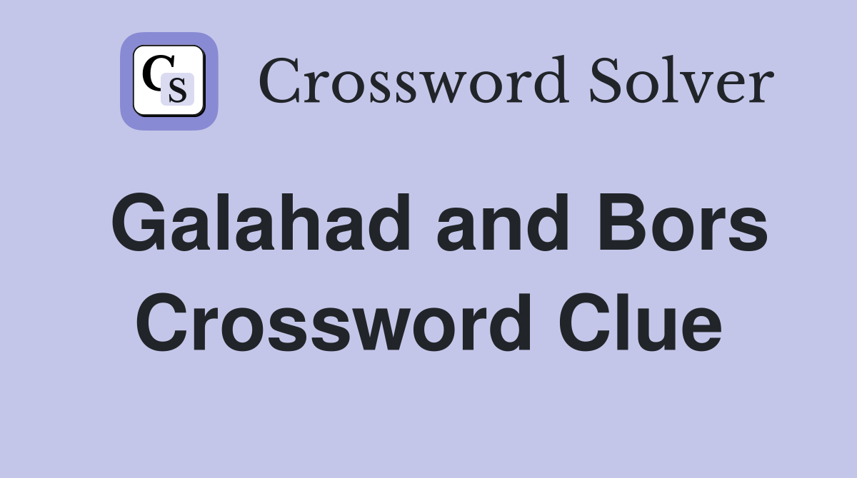 Galahad and Bors Crossword Clue