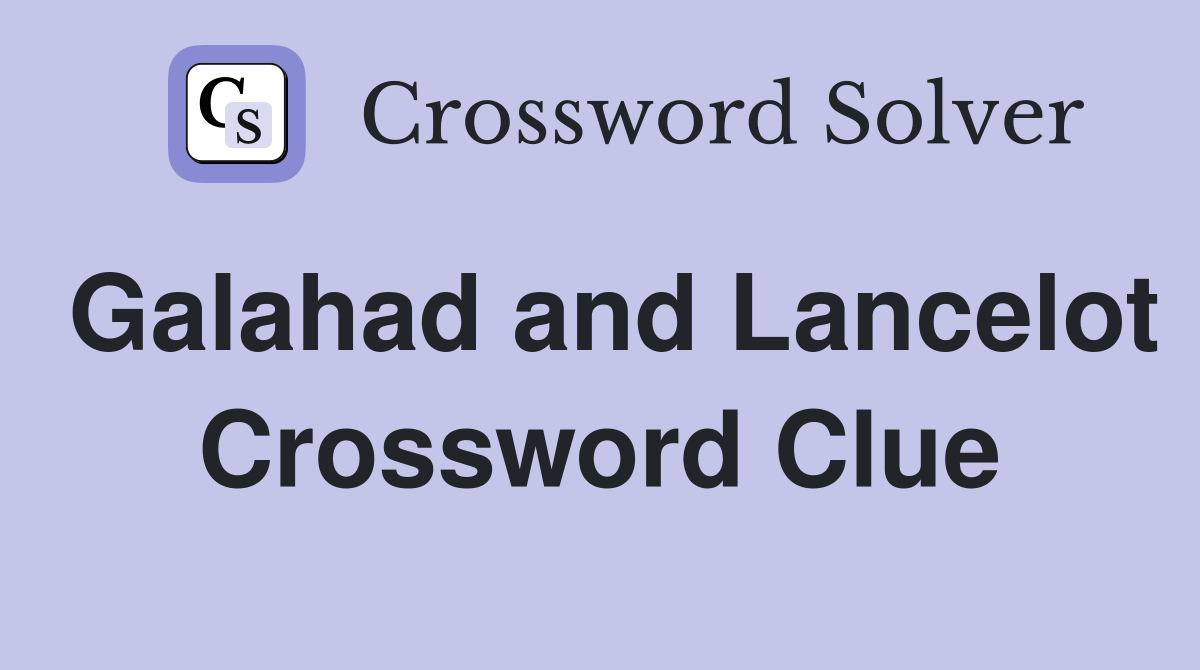 Galahad and Lancelot Crossword Clue