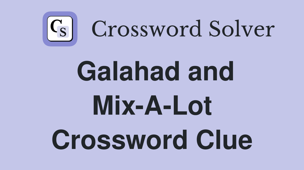 Galahad and Mix-A-Lot Crossword Clue