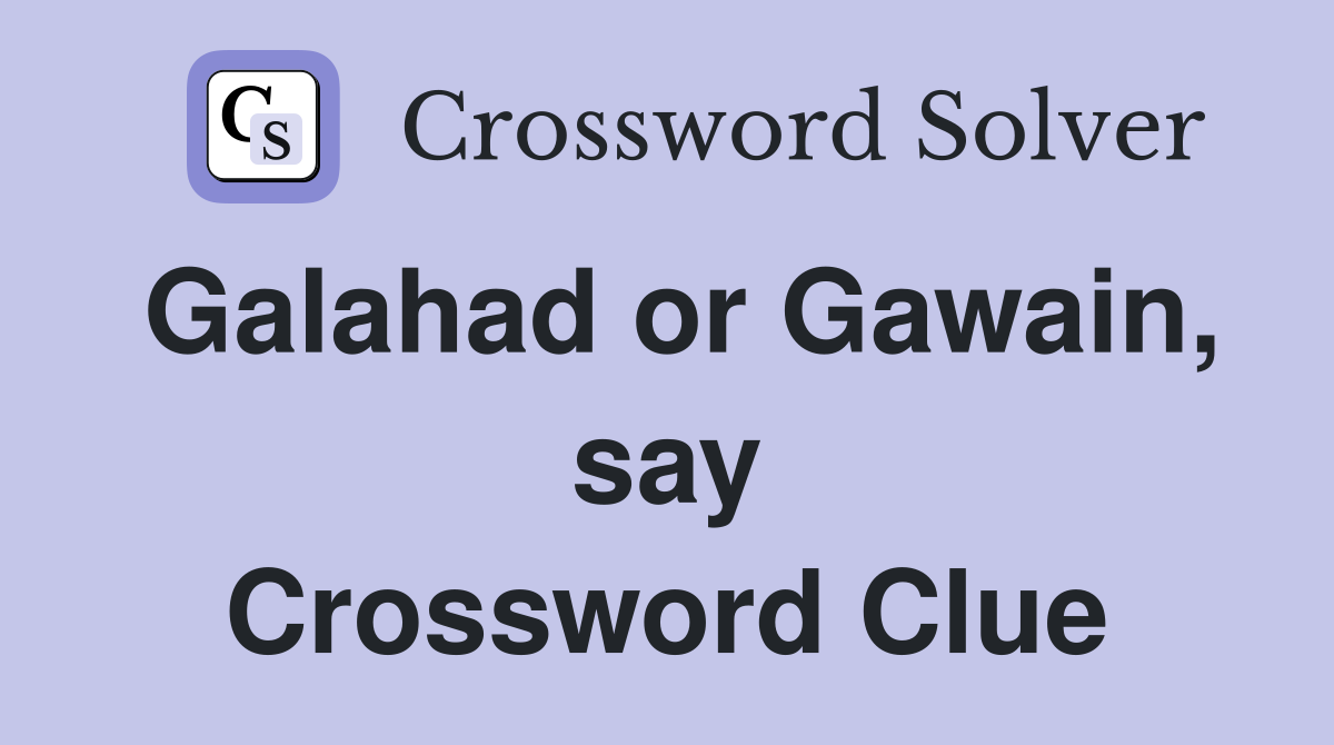 Galahad or Gawain, say Crossword Clue