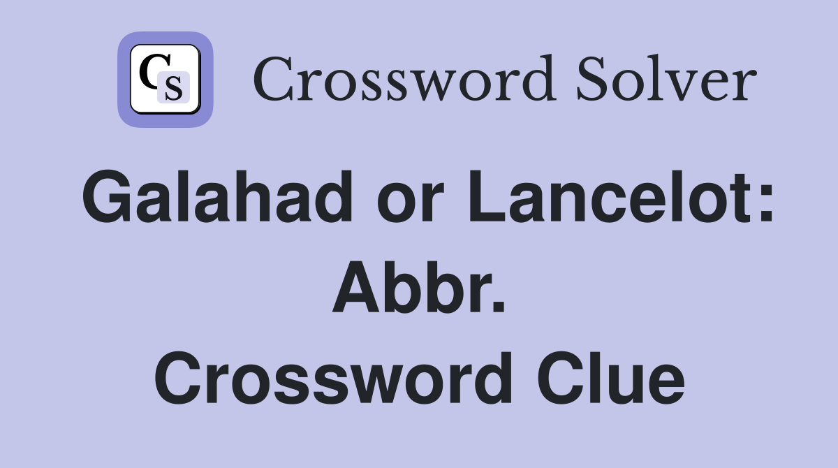 Galahad or Lancelot: Abbr. Crossword Clue