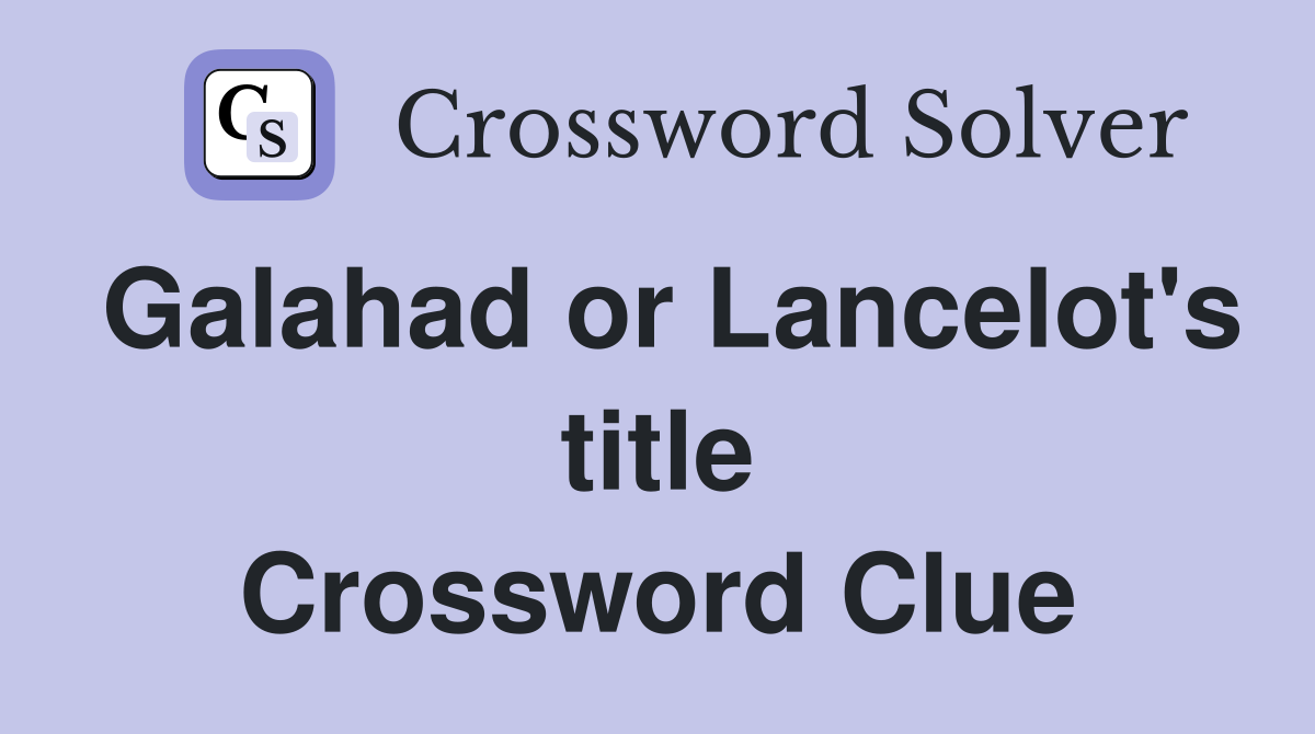 Galahad or Lancelot's title Crossword Clue