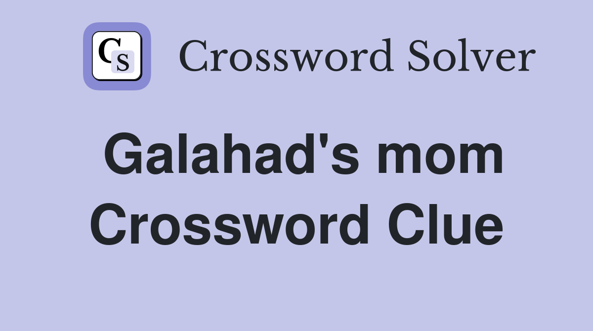 Galahad's mom Crossword Clue