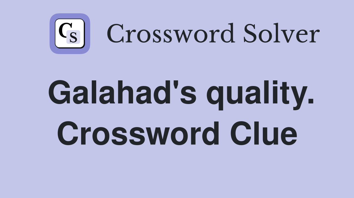 Galahad's quality. Crossword Clue