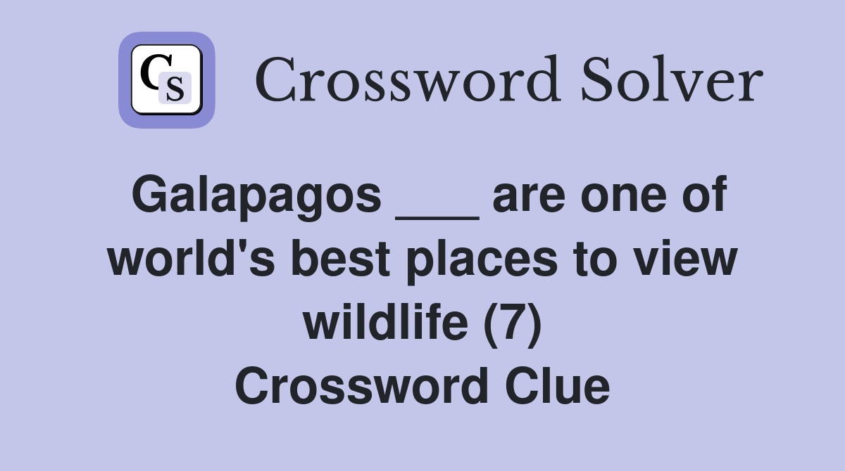 Galapagos ___ are one of world's best places to view wildlife (7) Crossword Clue