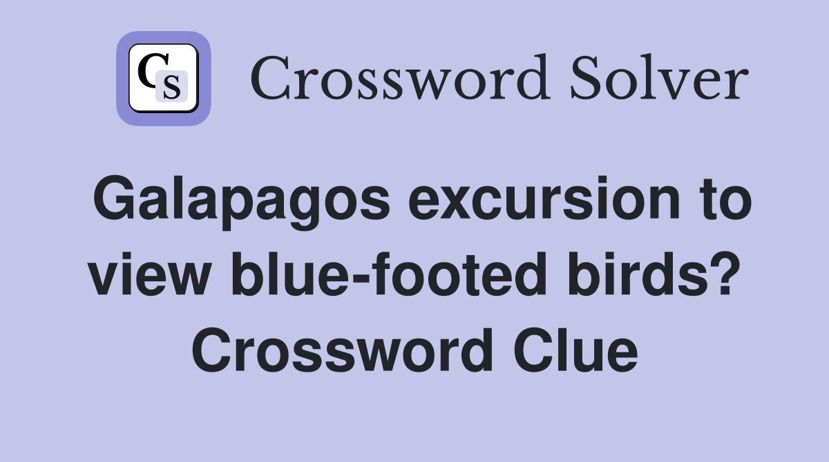 Galapagos excursion to view blue-footed birds? Crossword Clue