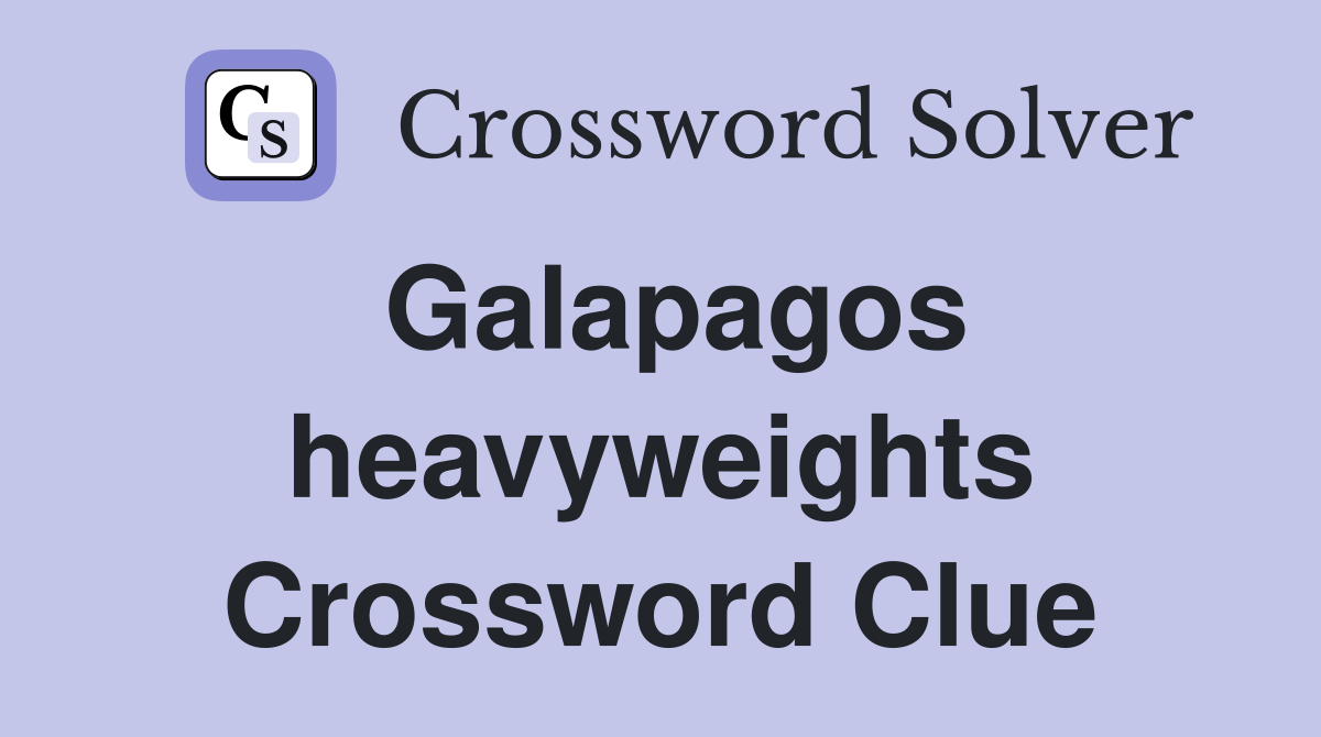 Galapagos heavyweights Crossword Clue