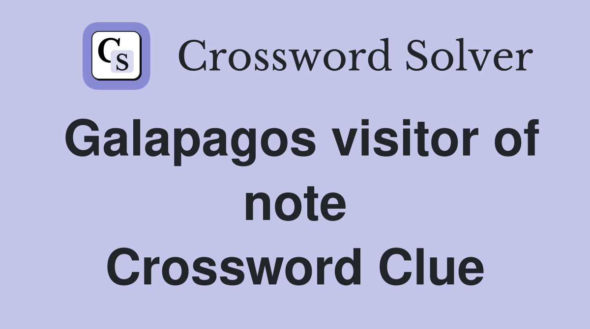 Galapagos visitor of note Crossword Clue