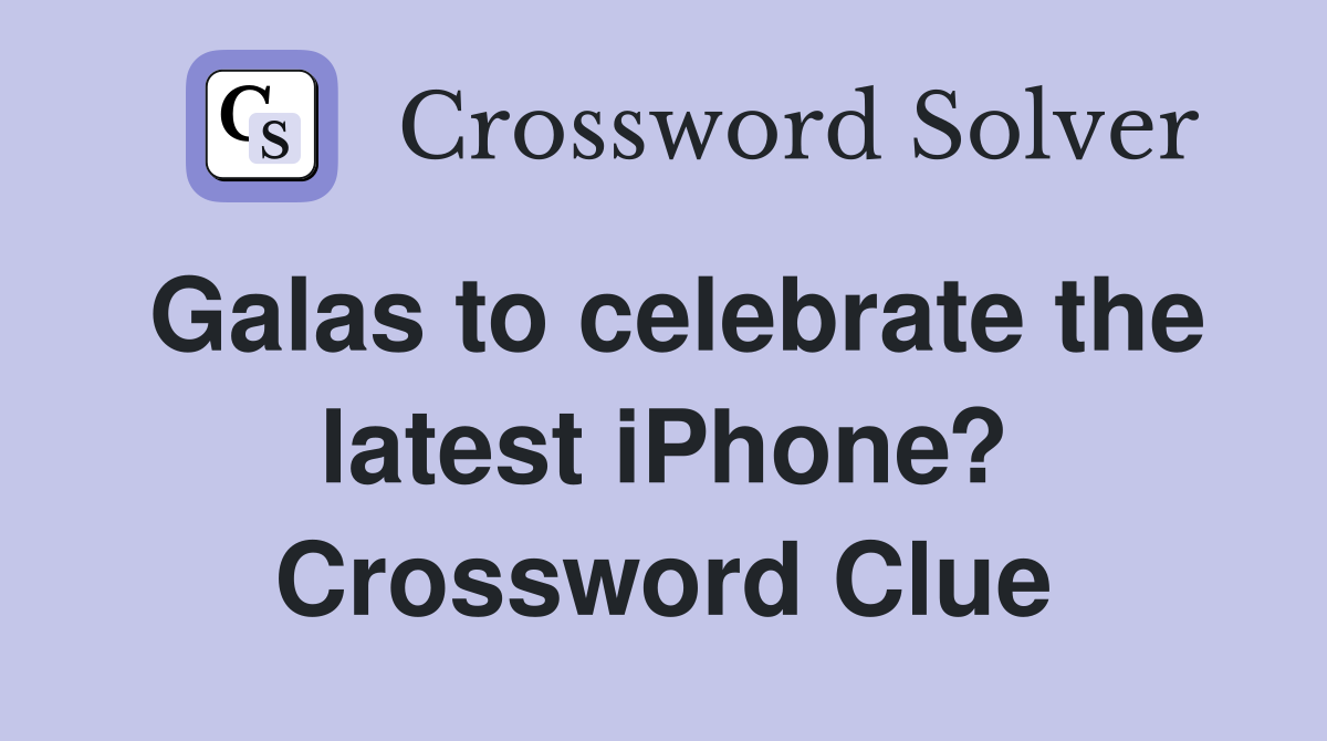 Galas to celebrate the latest iPhone? Crossword Clue