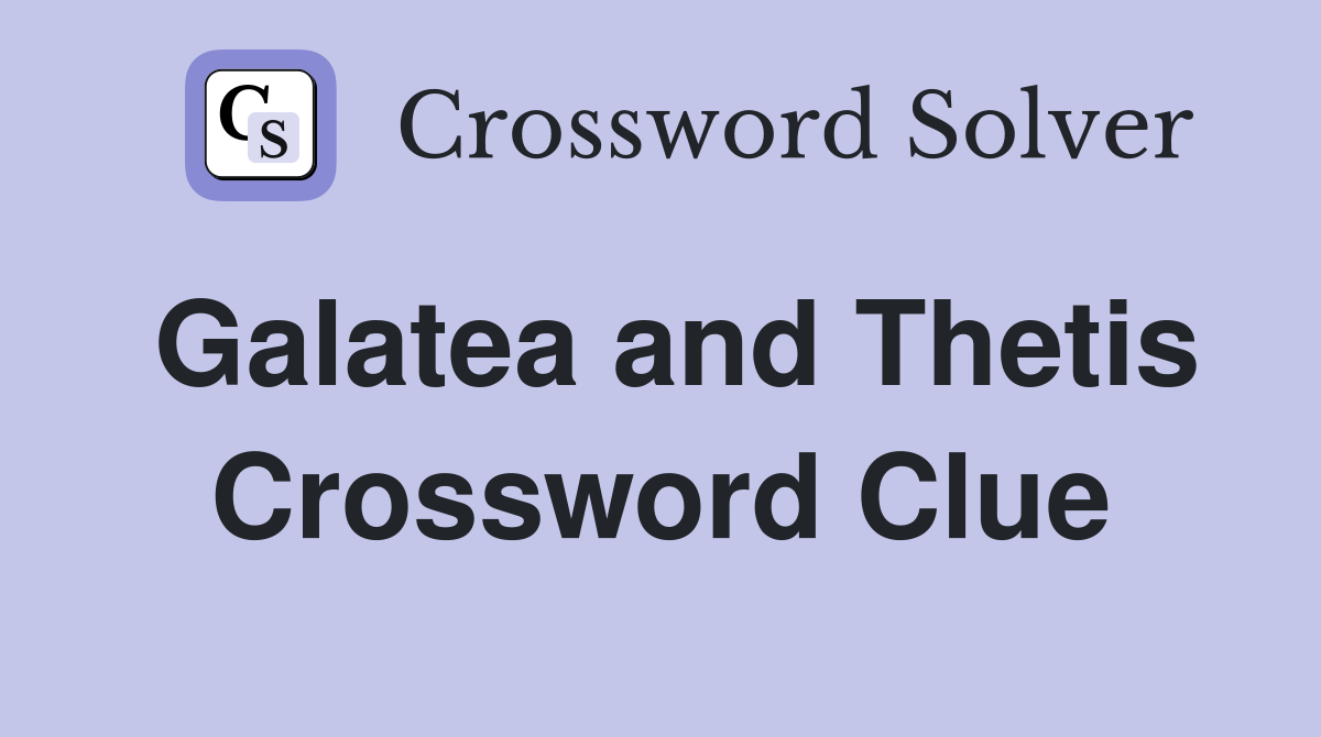 Galatea and Thetis. - Crossword Clue Answers - Crossword Solver
