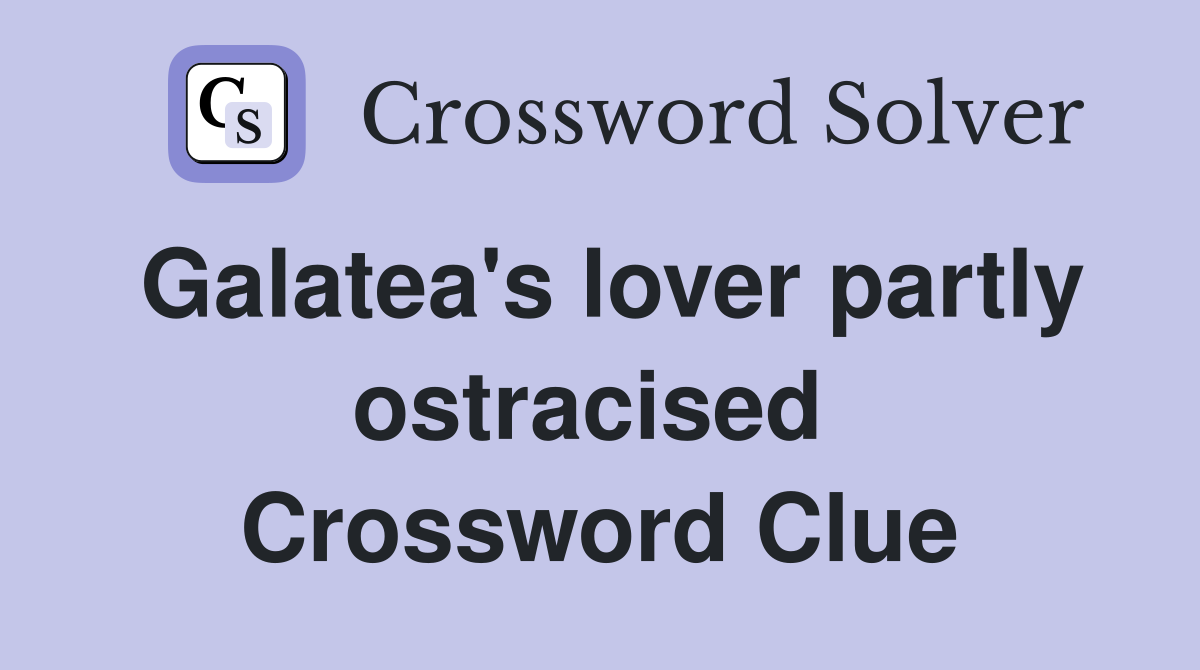 Galatea's lover partly ostracised  Crossword Clue