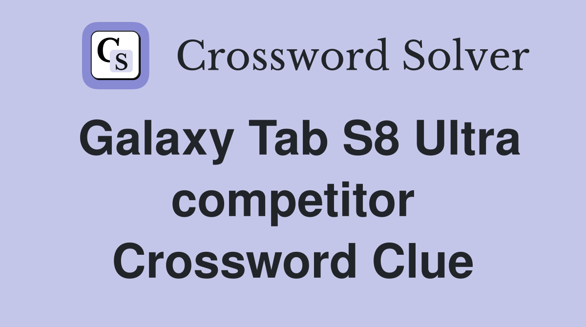 Galaxy Tab S8 Ultra competitor Crossword Clue