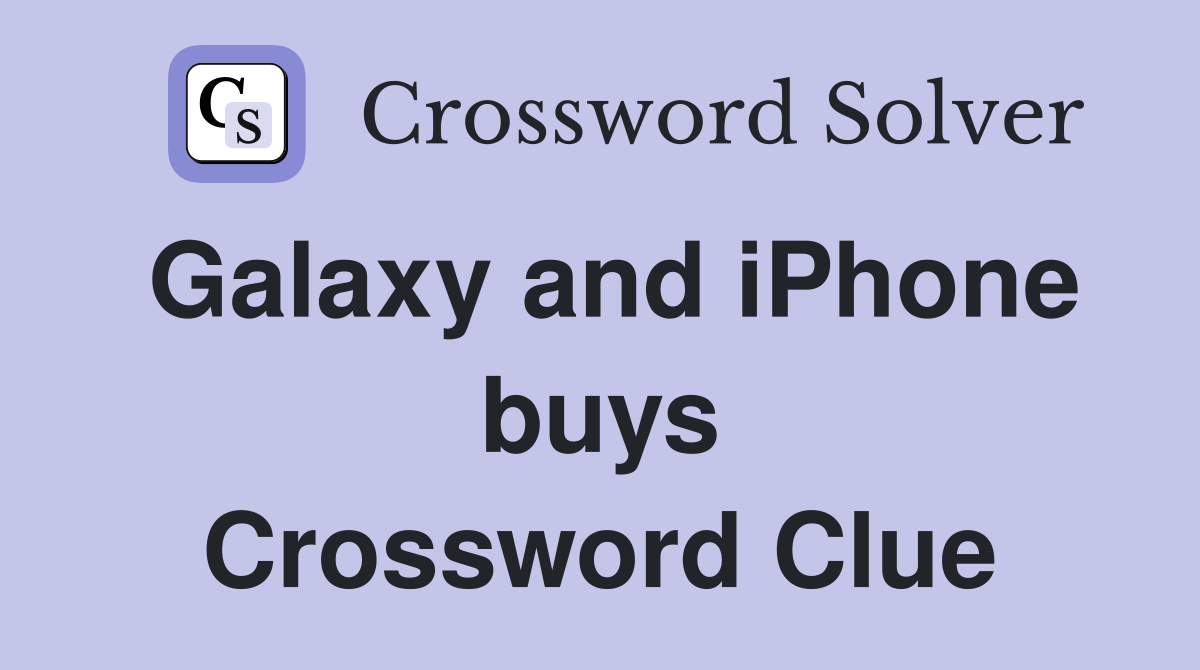 Galaxy and iPhone buys Crossword Clue