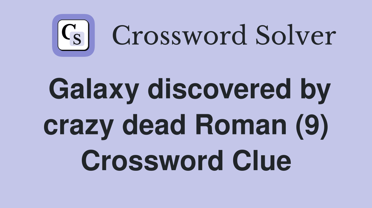 Galaxy discovered by crazy dead Roman (9) Crossword Clue