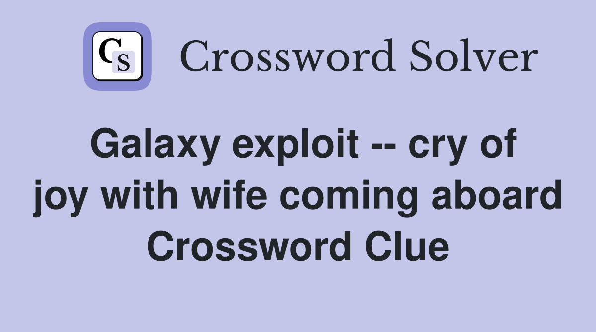 Galaxy exploit -- cry of joy with wife coming aboard Crossword Clue