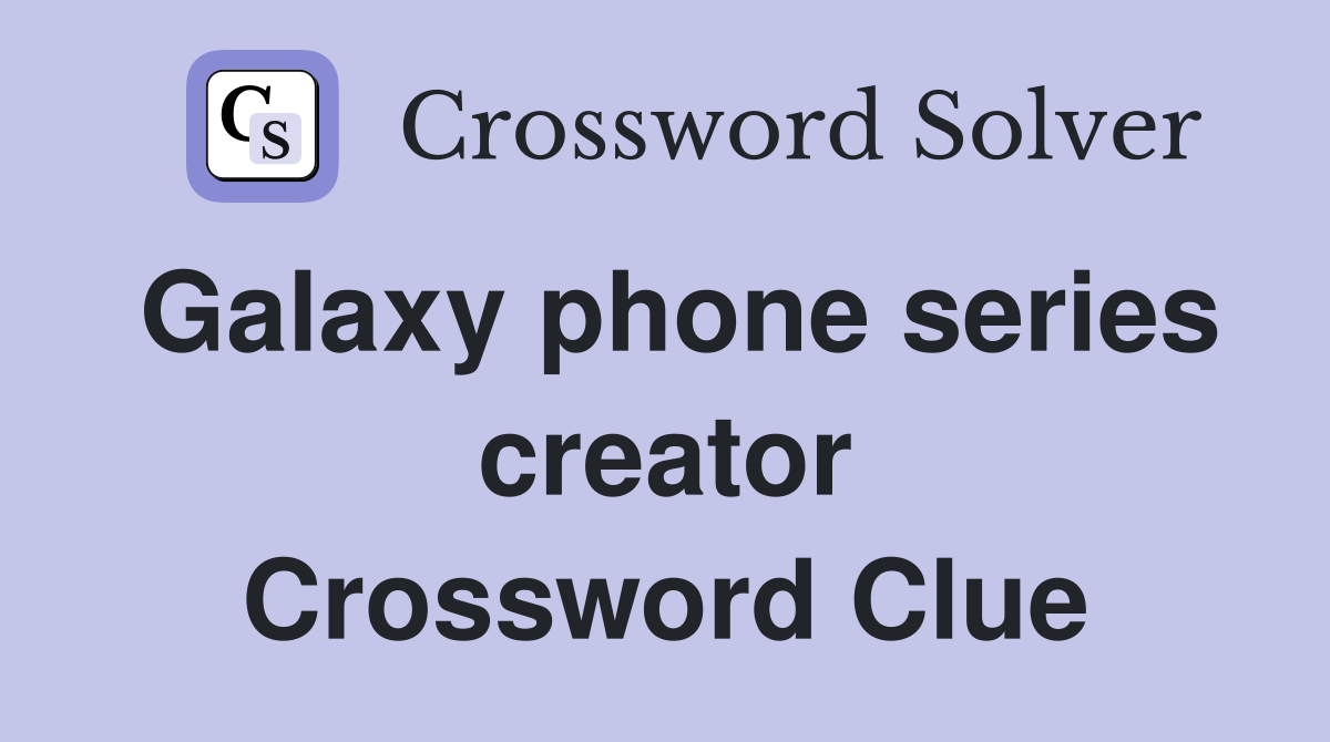 Galaxy phone series creator Crossword Clue