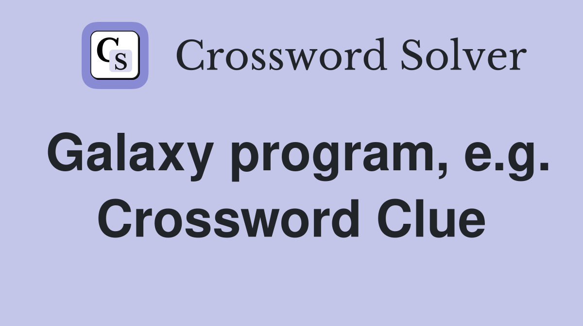 Galaxy program, e.g. Crossword Clue
