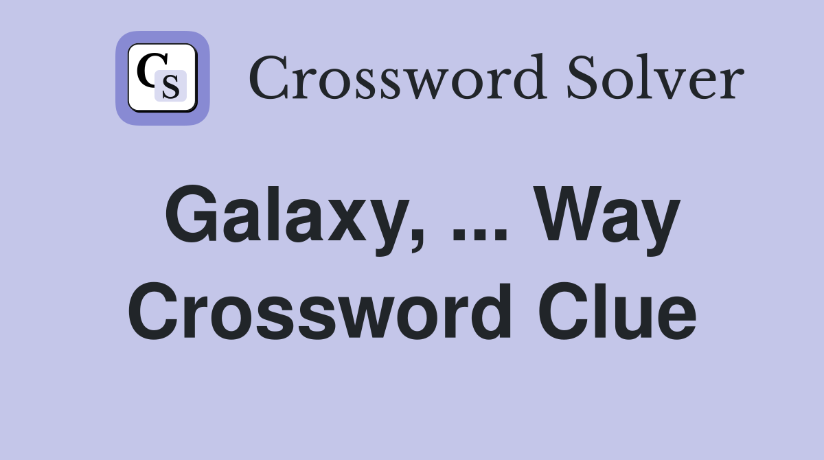 Galaxy, ... Way Crossword Clue