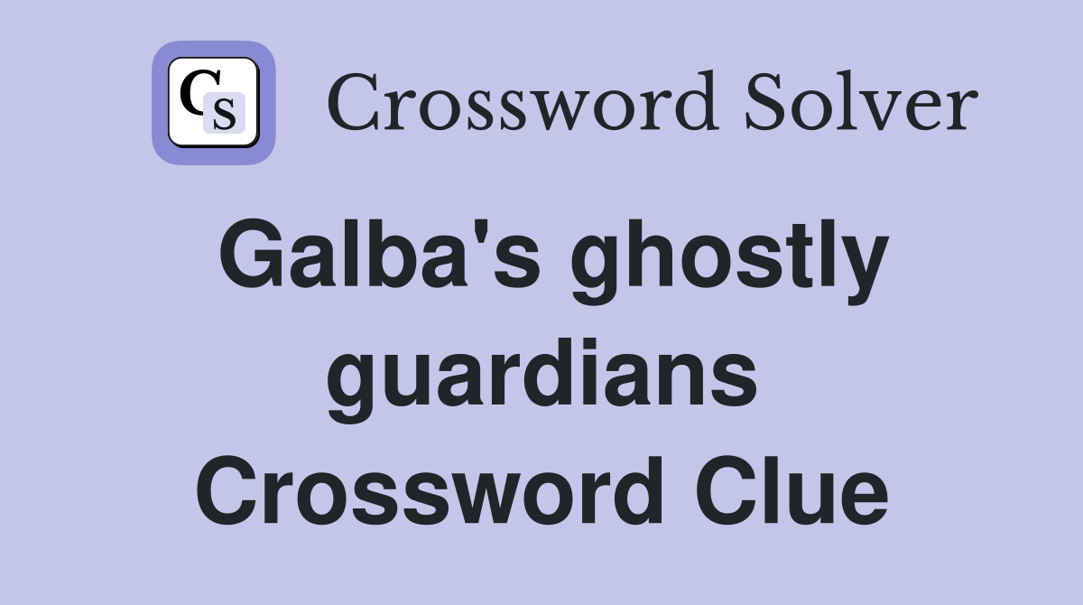 Galba's ghostly guardians Crossword Clue