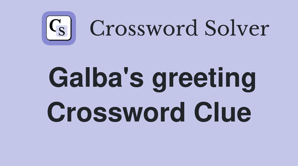 Galba's greeting Crossword Clue