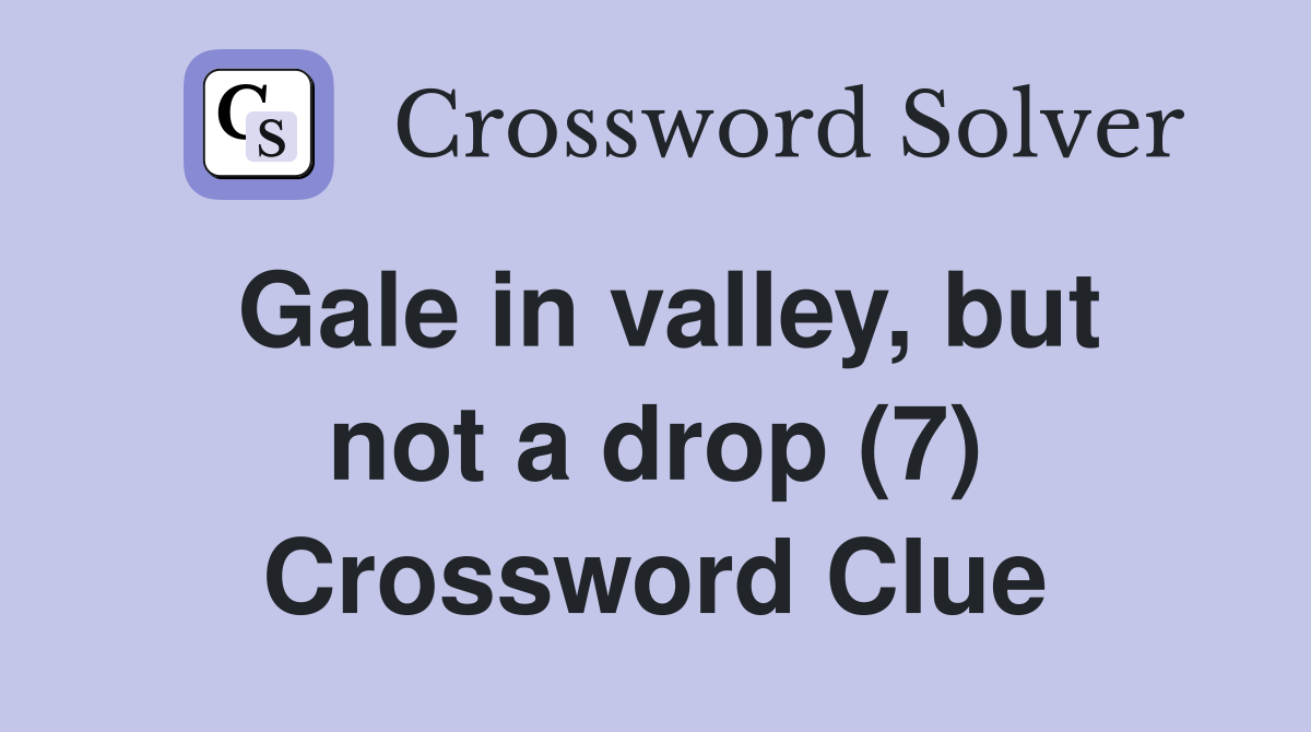 Gale in valley, but not a drop (7) Crossword Clue