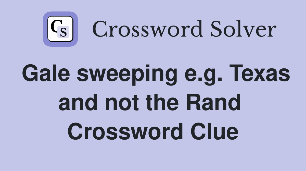 Gale sweeping e.g. Texas and not the Rand  Crossword Clue