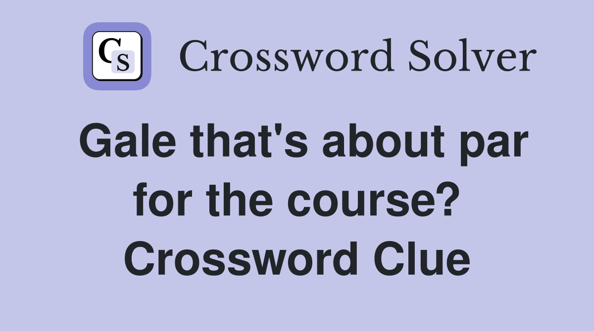 Gale that's about par for the course? Crossword Clue