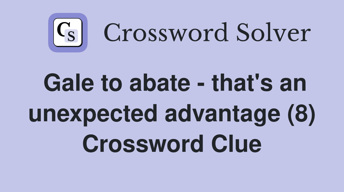 Gale to abate - that's an unexpected advantage (8) Crossword Clue