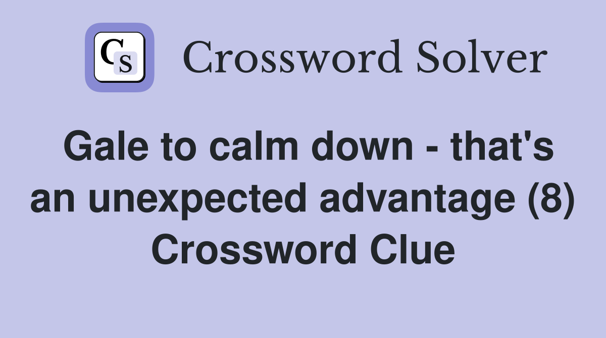 Gale to calm down - that's an unexpected advantage (8) Crossword Clue