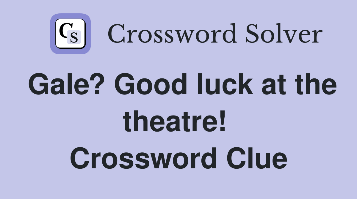 Gale? Good luck at the theatre!  Crossword Clue