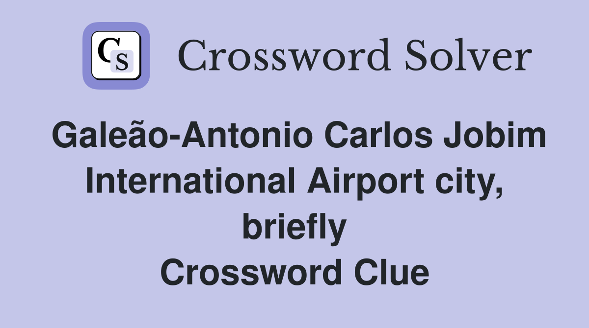 Galeão-Antonio Carlos Jobim International Airport city, briefly Crossword Clue
