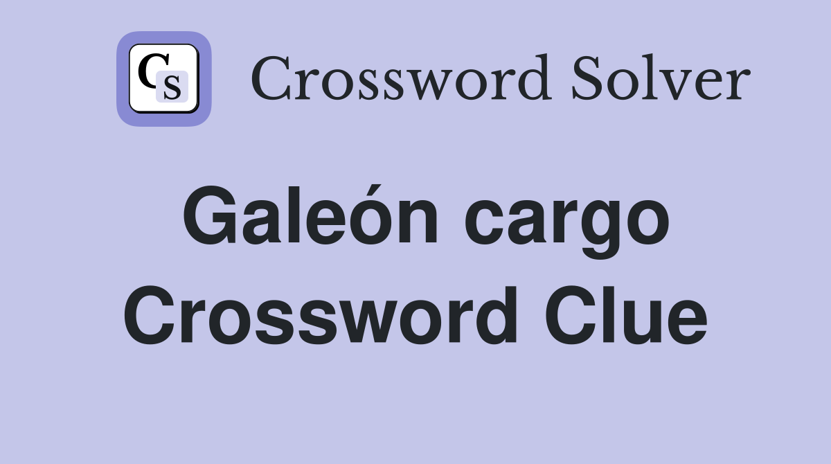 Galeón cargo Crossword Clue