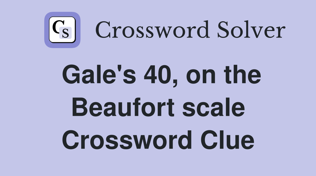Gale's 40, on the Beaufort scale Crossword Clue