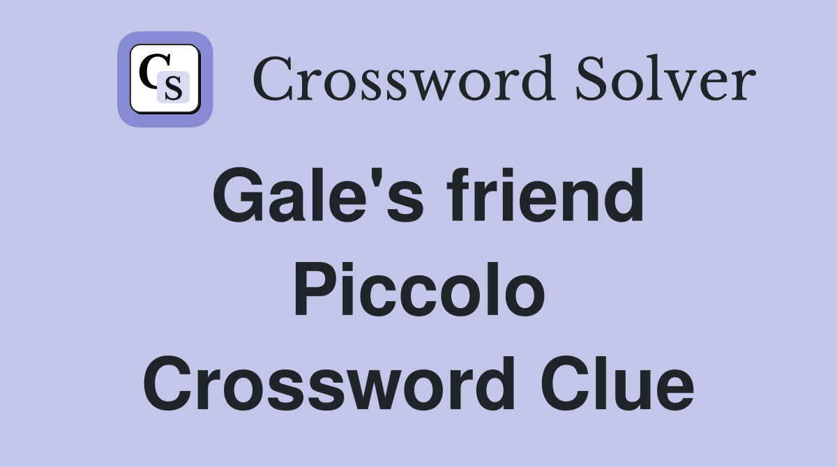 Gale's friend Piccolo Crossword Clue