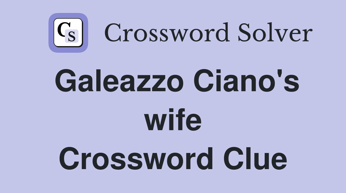 Galeazzo Ciano's wife Crossword Clue