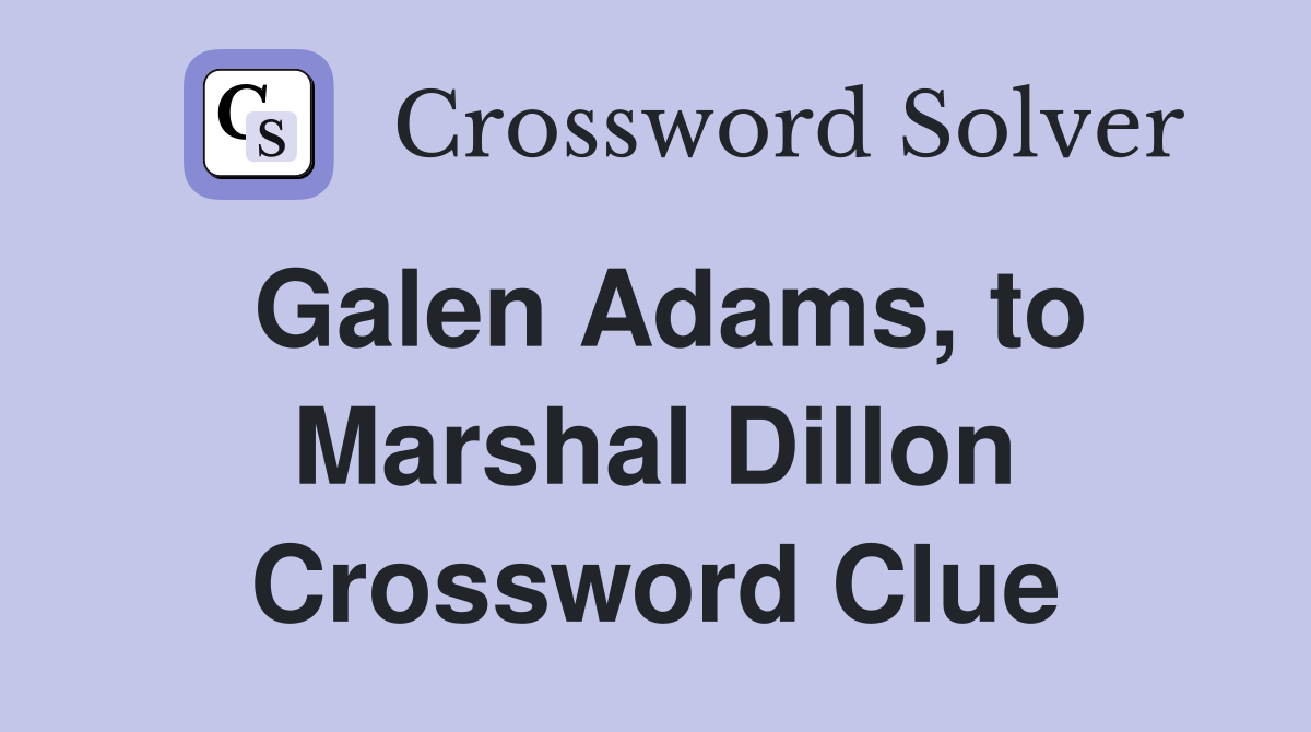 Galen Adams, to Marshal Dillon Crossword Clue