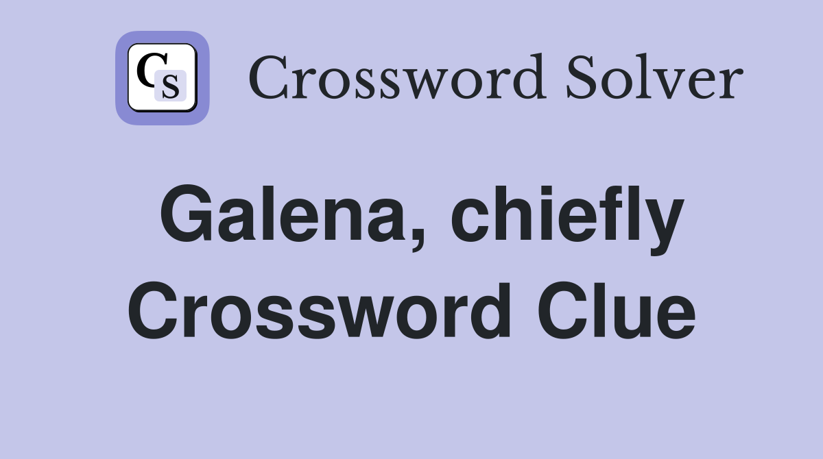 Galena, chiefly Crossword Clue