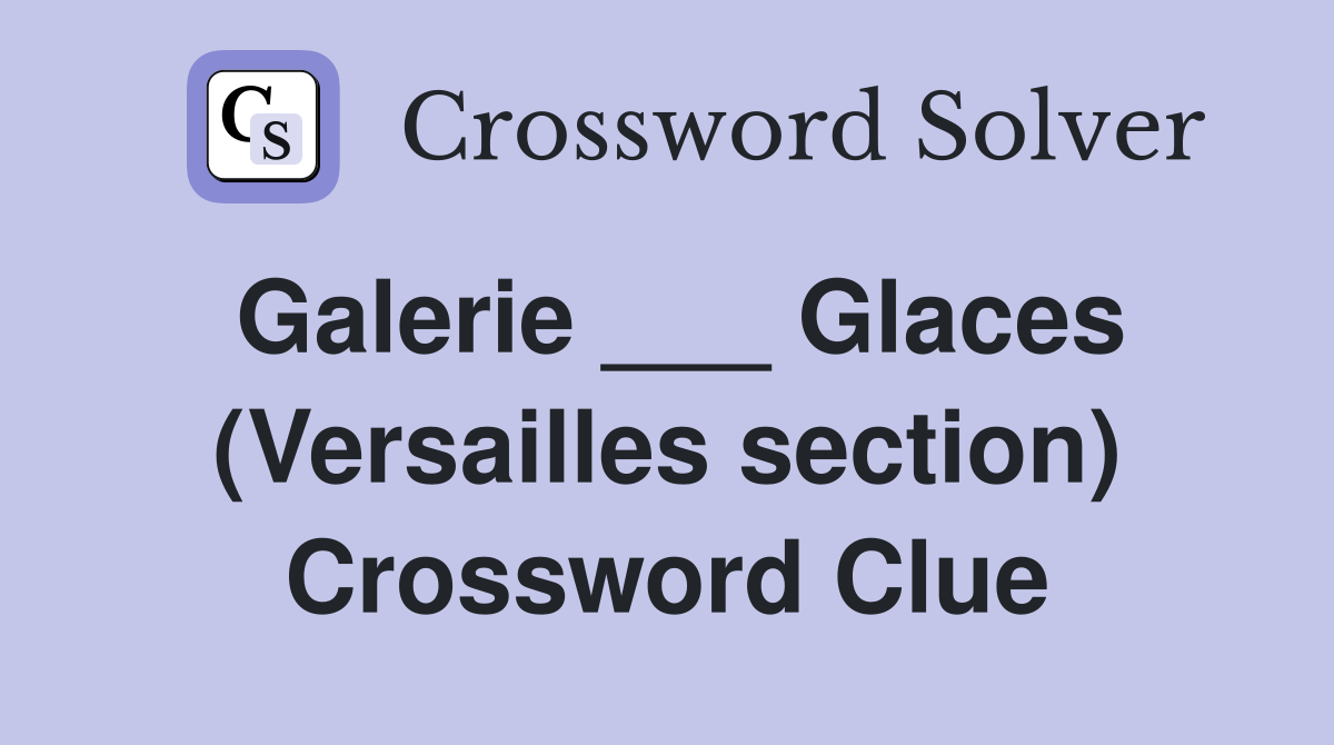 Galerie ___ Glaces (Versailles section) Crossword Clue