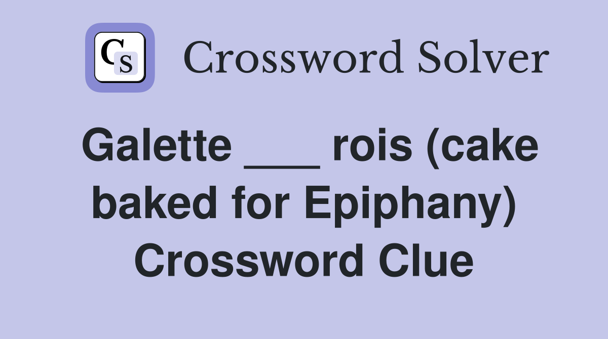 Galette ___ rois (cake baked for Epiphany) Crossword Clue