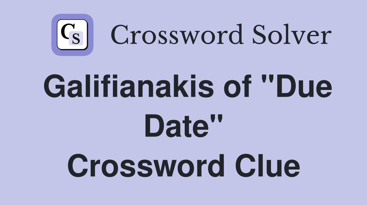 Galifianakis of "Due Date" Crossword Clue