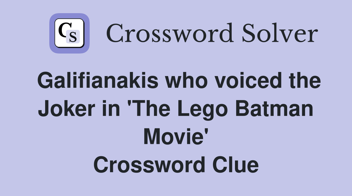Galifianakis who voiced the Joker in 'The Lego Batman Movie' Crossword Clue