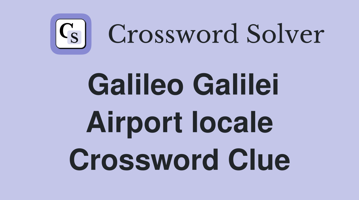 Galileo Galilei Airport locale Crossword Clue