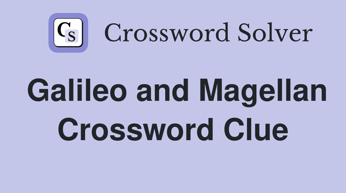 Galileo and Magellan Crossword Clue